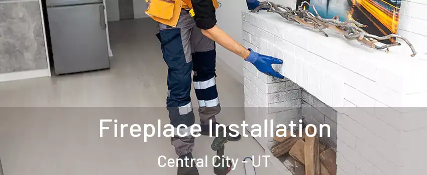 Fireplace Installation Central City - UT