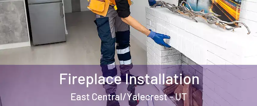 Fireplace Installation East Central/Yalecrest - UT