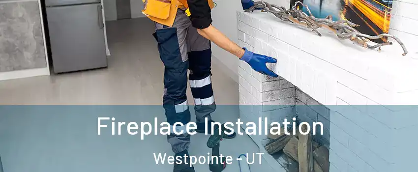 Fireplace Installation Westpointe - UT