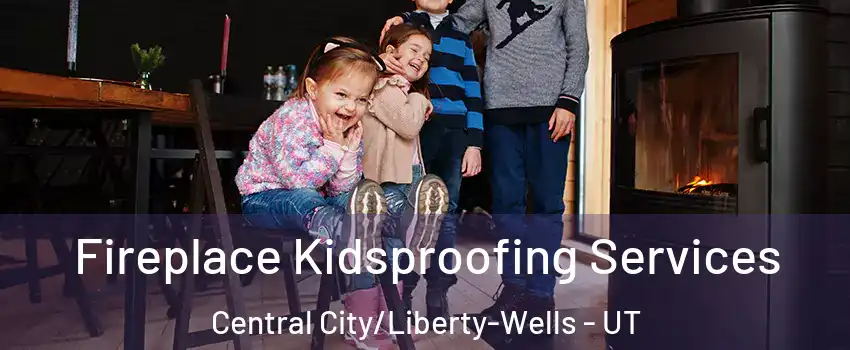 Fireplace Kidsproofing Services Central City/Liberty-Wells - UT