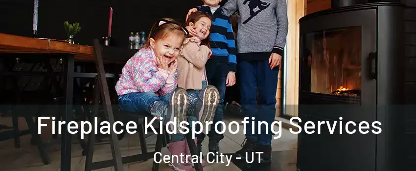 Fireplace Kidsproofing Services Central City - UT