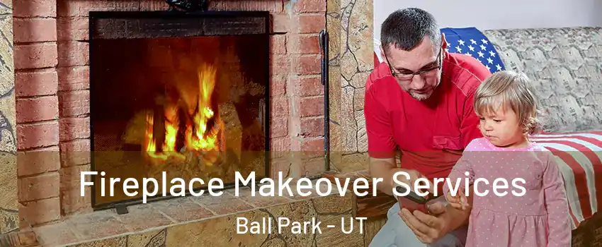 Fireplace Makeover Services Ball Park - UT