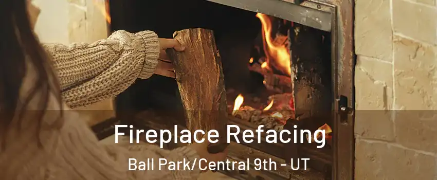 Fireplace Refacing Ball Park/Central 9th - UT