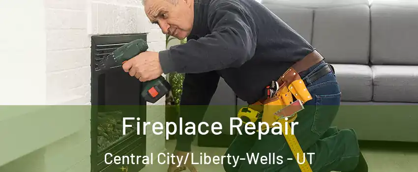 Fireplace Repair Central City/Liberty-Wells - UT