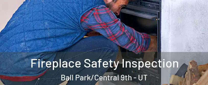 Fireplace Safety Inspection Ball Park/Central 9th - UT
