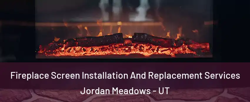 Fireplace Screen Installation And Replacement Services Jordan Meadows - UT