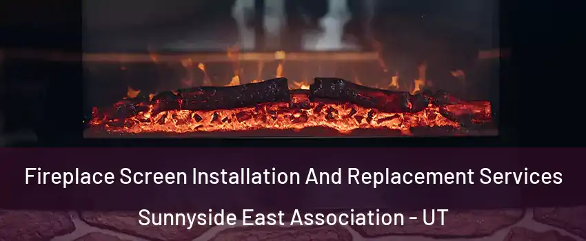 Fireplace Screen Installation And Replacement Services Sunnyside East Association - UT