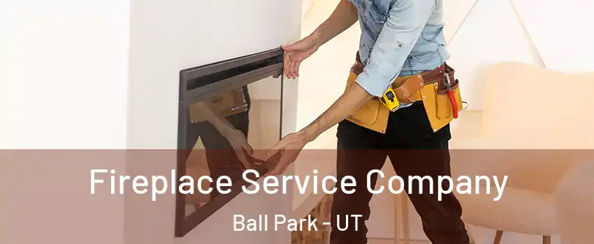 Fireplace Service Company Ball Park - UT