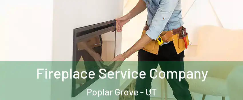 Fireplace Service Company Poplar Grove - UT