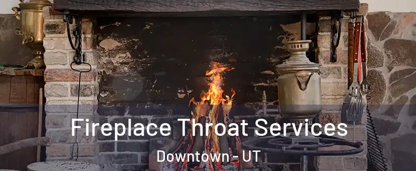 Fireplace Throat Services Downtown - UT