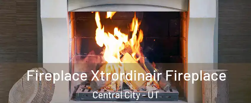 Fireplace Xtrordinair Fireplace Central City - UT