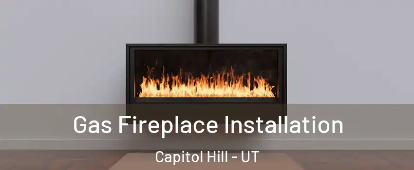 Gas Fireplace Installation Capitol Hill - UT