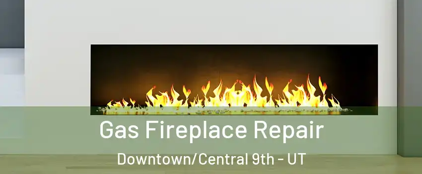 Gas Fireplace Repair Downtown/Central 9th - UT