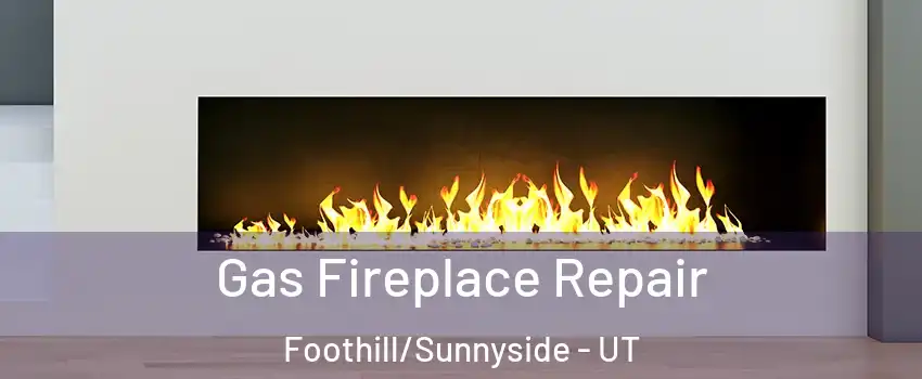 Gas Fireplace Repair Foothill/Sunnyside - UT