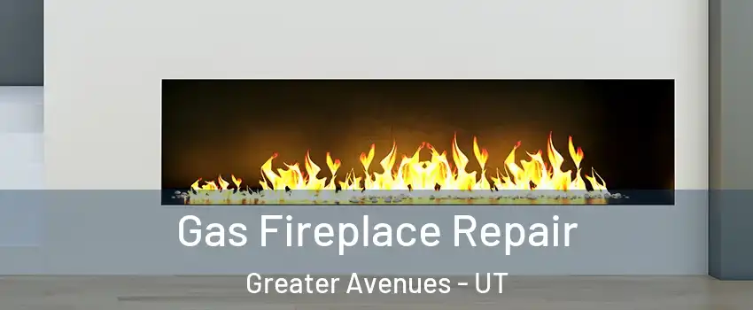 Gas Fireplace Repair Greater Avenues - UT
