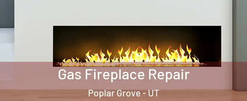 Gas Fireplace Repair Poplar Grove - UT