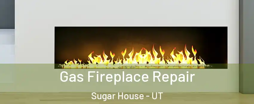 Gas Fireplace Repair Sugar House - UT