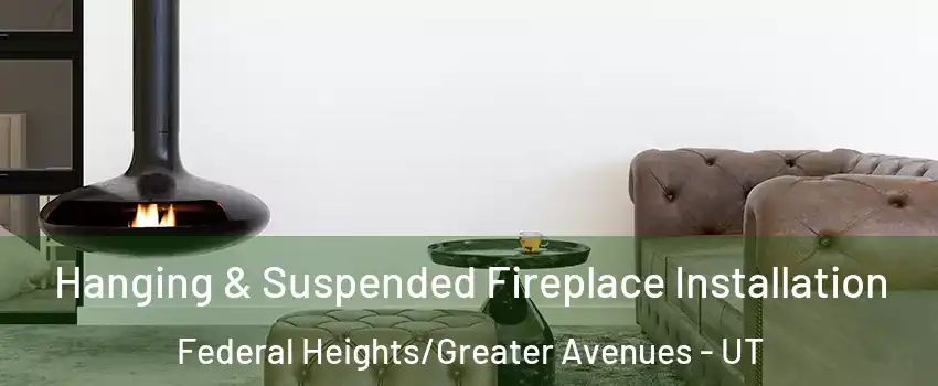 Hanging & Suspended Fireplace Installation Federal Heights/Greater Avenues - UT