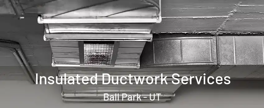 Insulated Ductwork Services Ball Park - UT