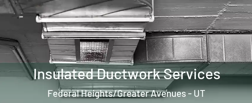 Insulated Ductwork Services Federal Heights/Greater Avenues - UT