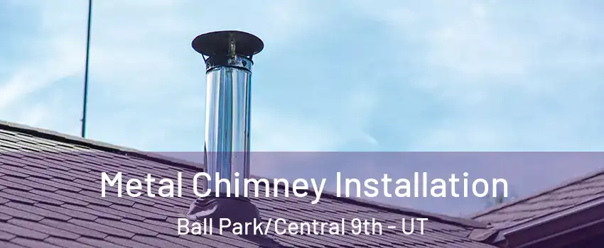 Metal Chimney Installation Ball Park/Central 9th - UT
