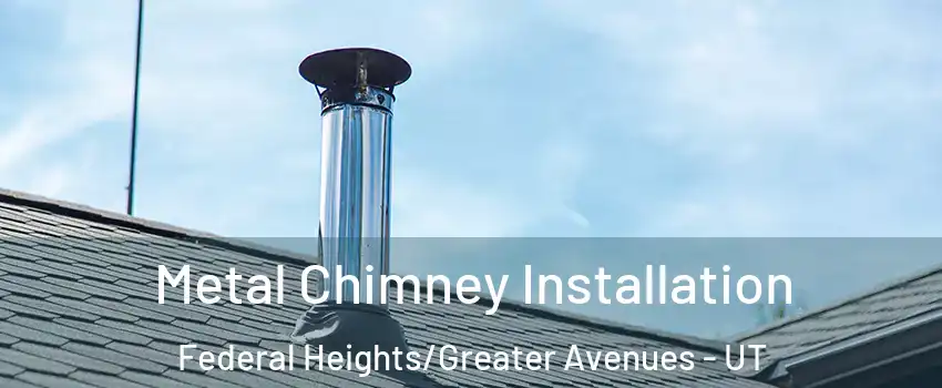 Metal Chimney Installation Federal Heights/Greater Avenues - UT