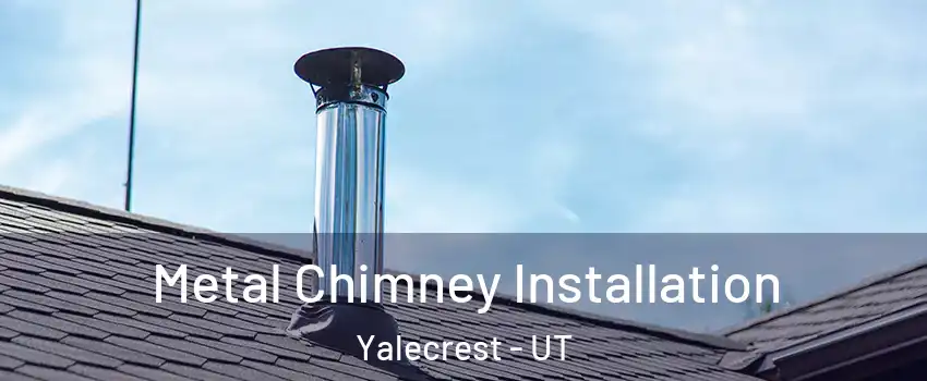 Metal Chimney Installation Yalecrest - UT
