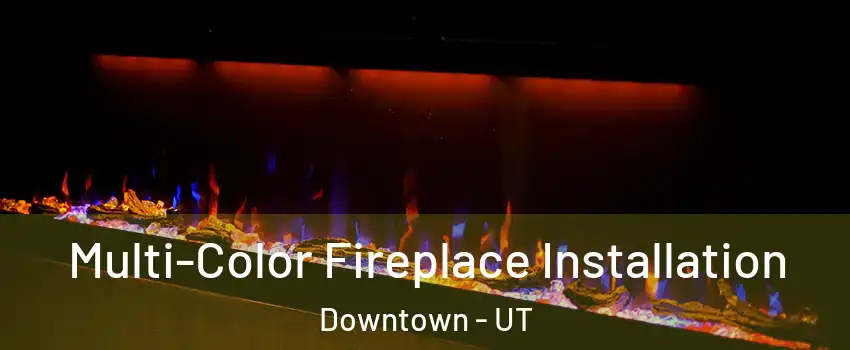 Multi-Color Fireplace Installation Downtown - UT