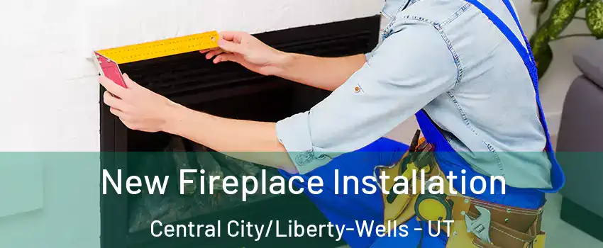 New Fireplace Installation Central City/Liberty-Wells - UT