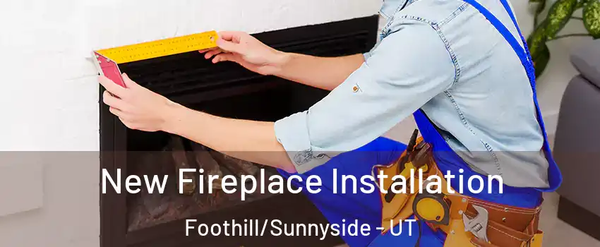 New Fireplace Installation Foothill/Sunnyside - UT