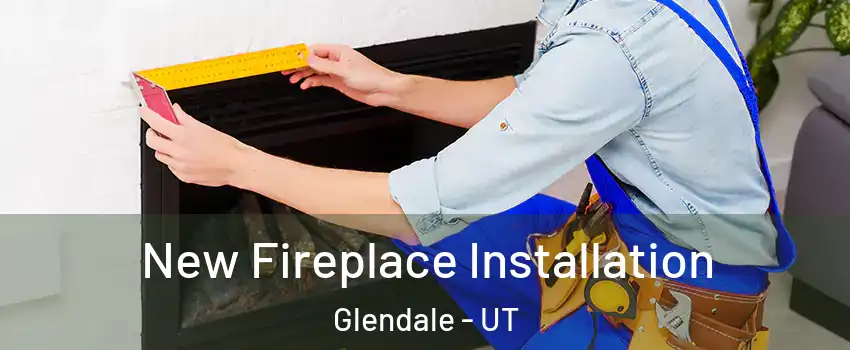 New Fireplace Installation Glendale - UT