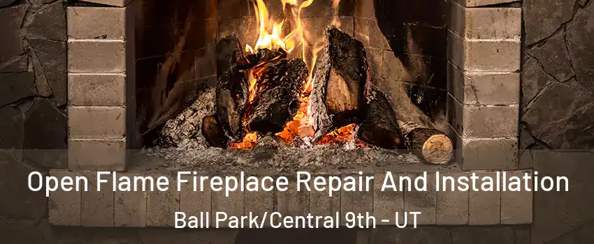 Open Flame Fireplace Repair And Installation Ball Park/Central 9th - UT