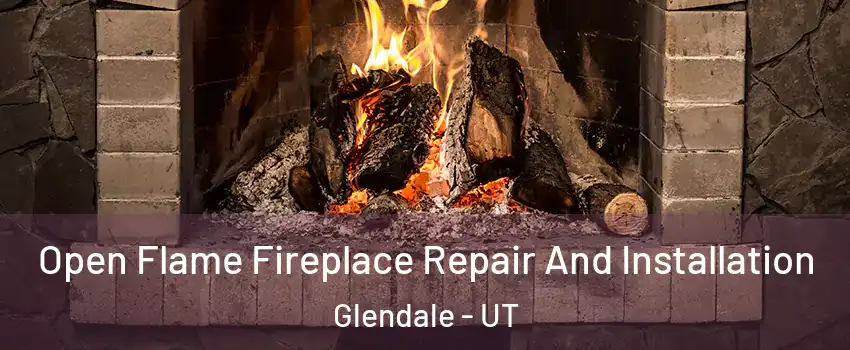 Open Flame Fireplace Repair And Installation Glendale - UT