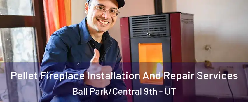 Pellet Fireplace Installation And Repair Services Ball Park/Central 9th - UT
