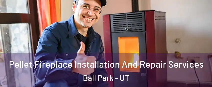 Pellet Fireplace Installation And Repair Services Ball Park - UT