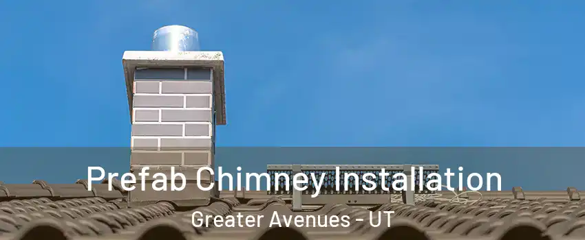 Prefab Chimney Installation Greater Avenues - UT