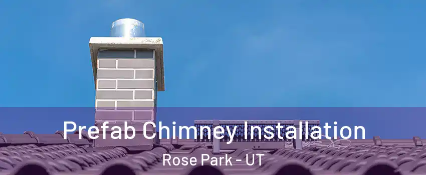 Prefab Chimney Installation Rose Park - UT