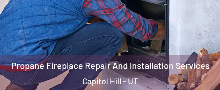 Propane Fireplace Repair And Installation Services Capitol Hill - UT