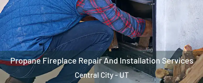 Propane Fireplace Repair And Installation Services Central City - UT