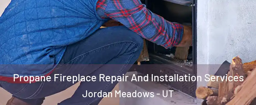 Propane Fireplace Repair And Installation Services Jordan Meadows - UT