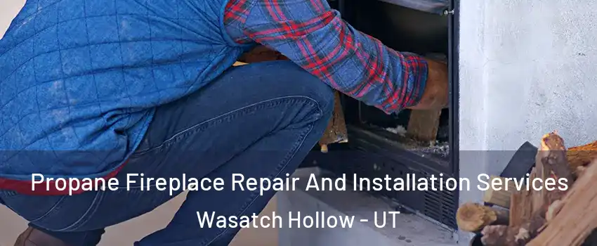 Propane Fireplace Repair And Installation Services Wasatch Hollow - UT