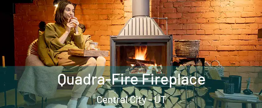 Quadra-Fire Fireplace Central City - UT
