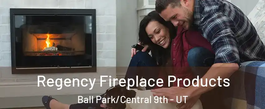 Regency Fireplace Products Ball Park/Central 9th - UT