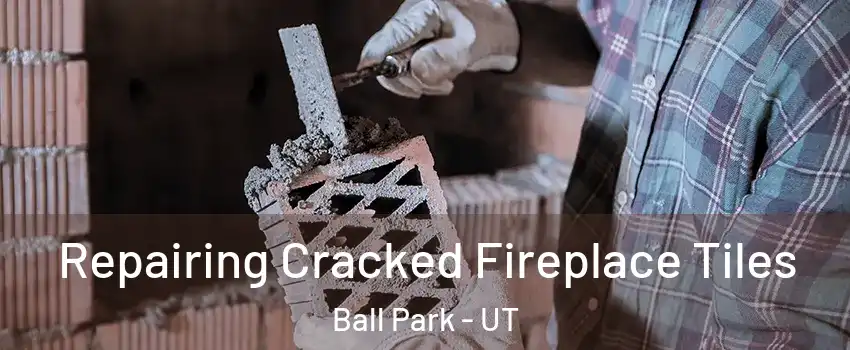 Repairing Cracked Fireplace Tiles Ball Park - UT