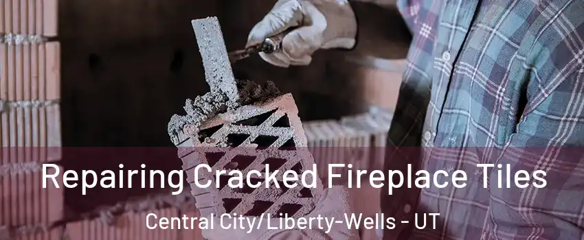 Repairing Cracked Fireplace Tiles Central City/Liberty-Wells - UT