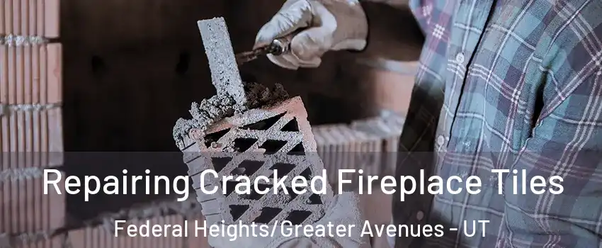 Repairing Cracked Fireplace Tiles Federal Heights/Greater Avenues - UT