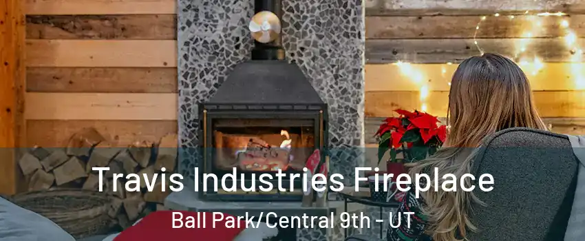 Travis Industries Fireplace Ball Park/Central 9th - UT