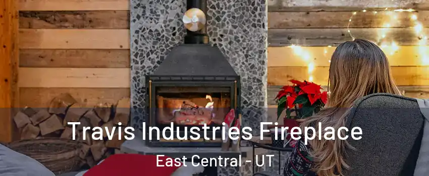 Travis Industries Fireplace East Central - UT