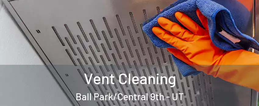 Vent Cleaning Ball Park/Central 9th - UT