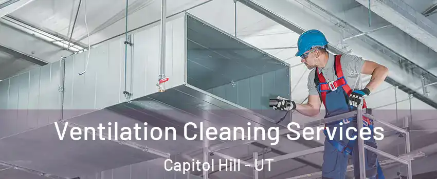Ventilation Cleaning Services Capitol Hill - UT